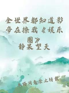 全世界都知道影帝在撩我《娱乐圈》
