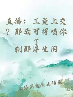 直播：工资上交？那我可得喷你了