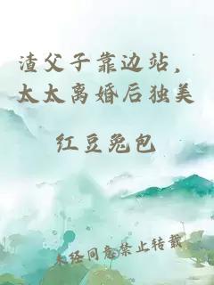 渣父子靠边站，太太离婚后独美