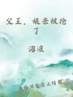 父王，娘亲被抢了
